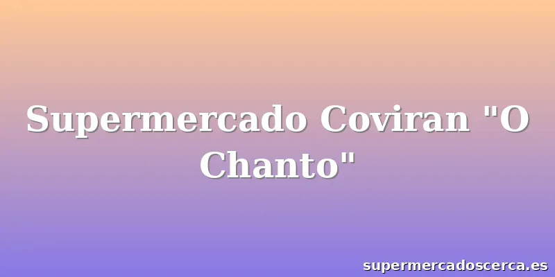 Supermercado Coviran "O Chanto"