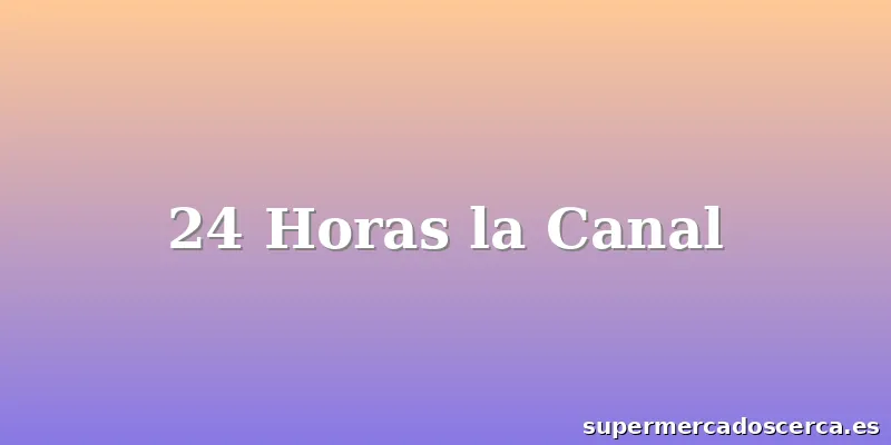 24 Horas la Canal