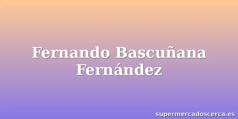 Fernando Bascuñana Fernández
