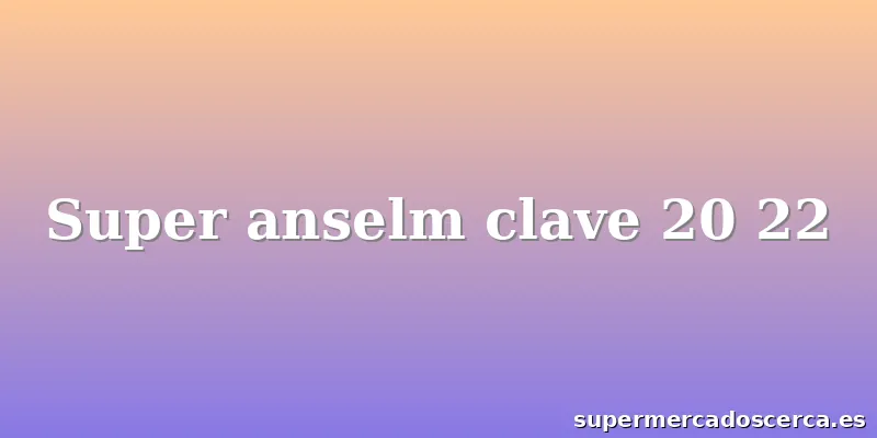 Super anselm clave 20 22
