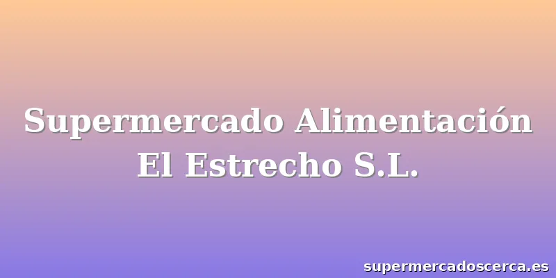 Supermercado Alimentación El Estrecho S.L.