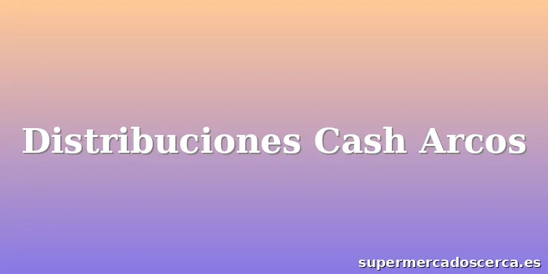 Distribuciones Cash Arcos