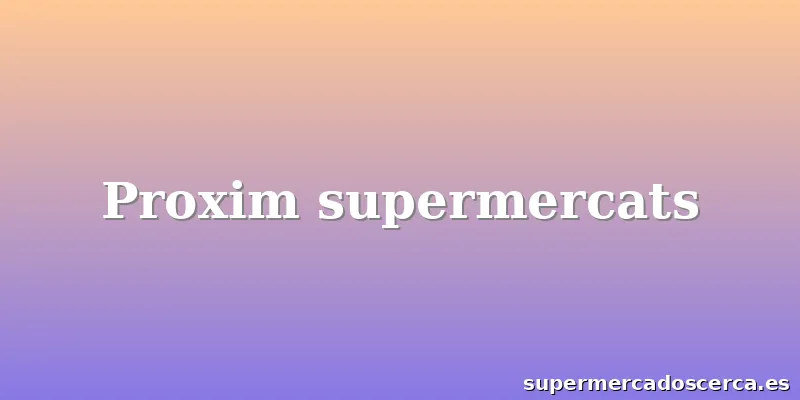 Proxim supermercats