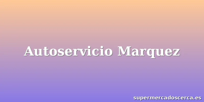 Autoservicio Marquez