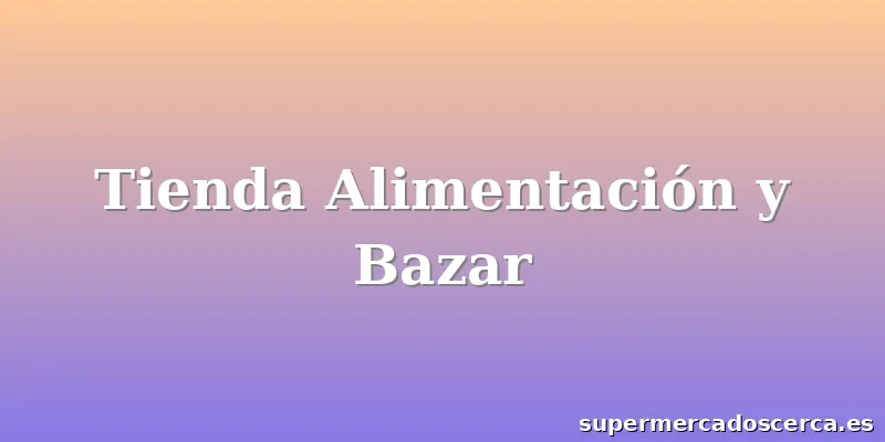 Tienda Alimentación y Bazar