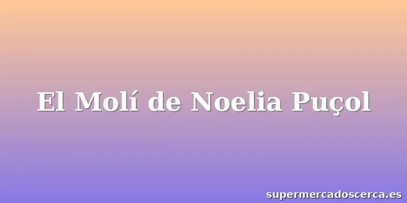 El Molí de Noelia Puçol