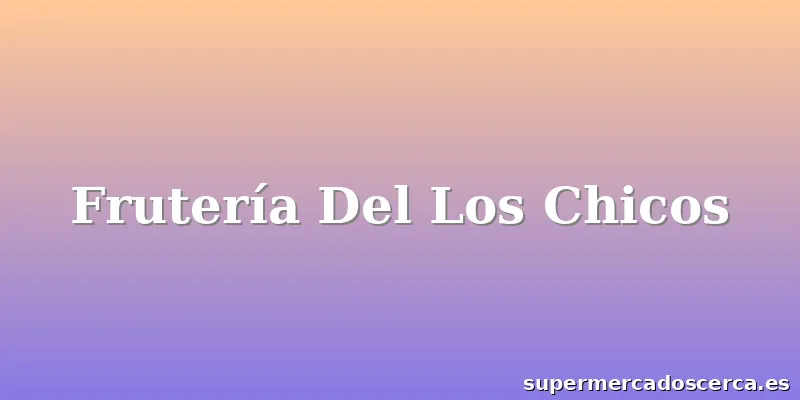 Frutería Del Los Chicos