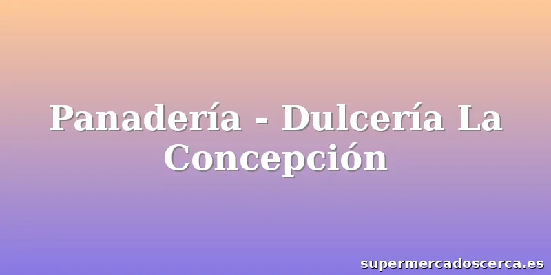 Panadería - Dulcería La Concepción
