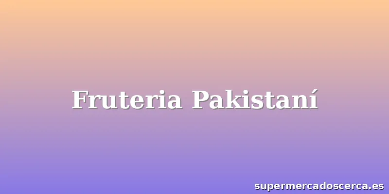 Fruteria Pakistaní