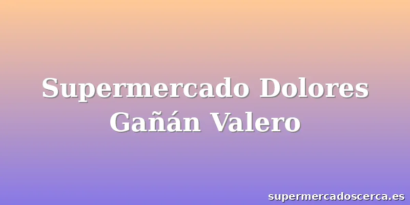 Supermercado Dolores Gañán Valero