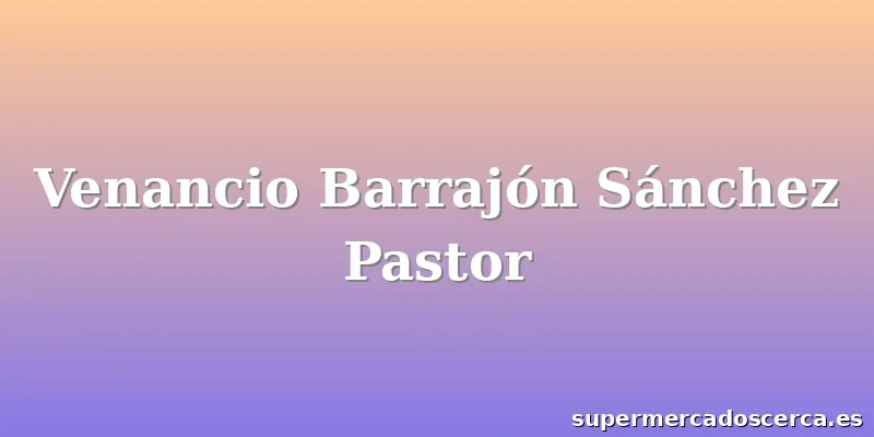 Venancio Barrajón Sánchez Pastor