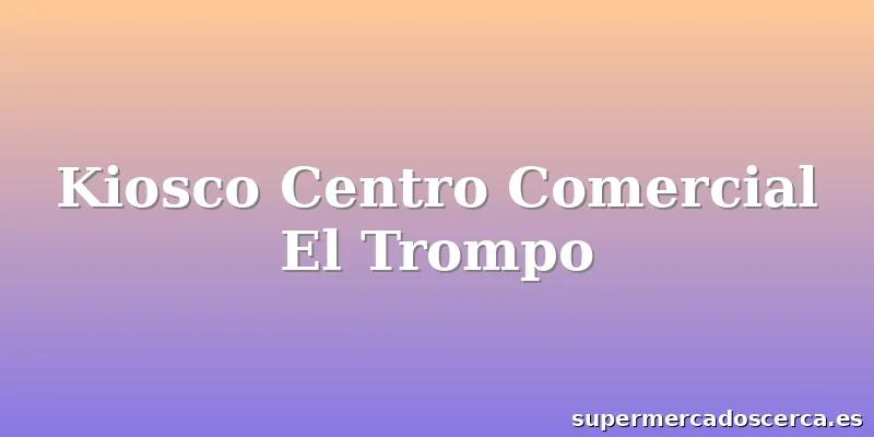 Kiosco Centro Comercial El Trompo
