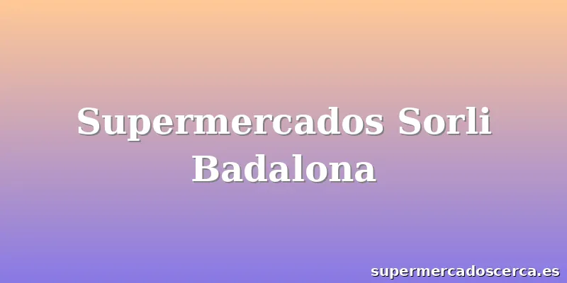 Supermercados Sorli Badalona