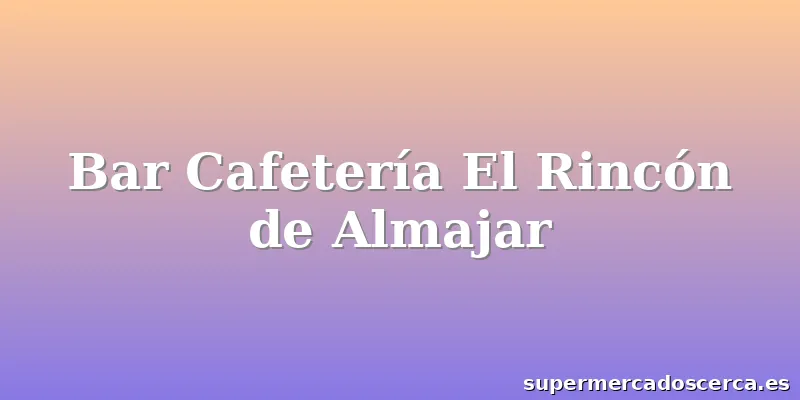 Bar Cafetería El Rincón de Almajar