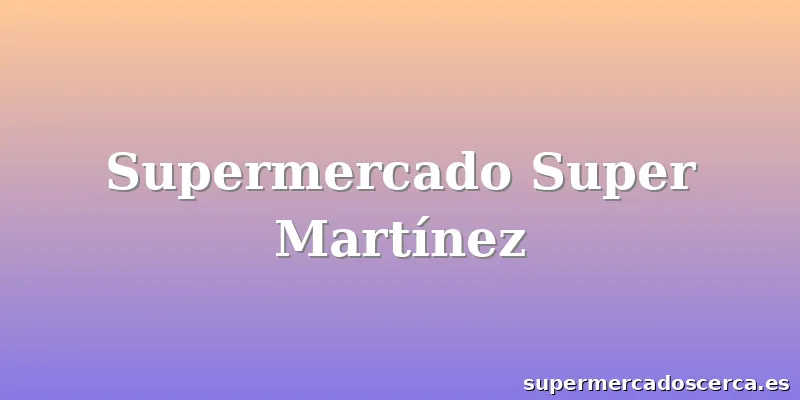 Supermercado Super Martínez