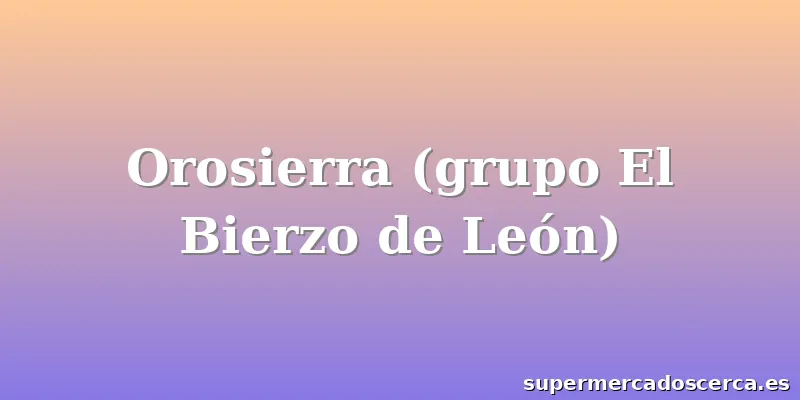 Orosierra (grupo El Bierzo de León)