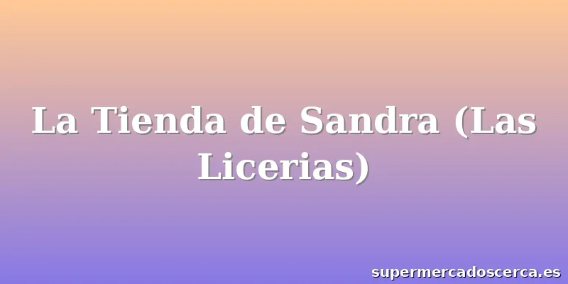 La Tienda de Sandra (Las Licerias)