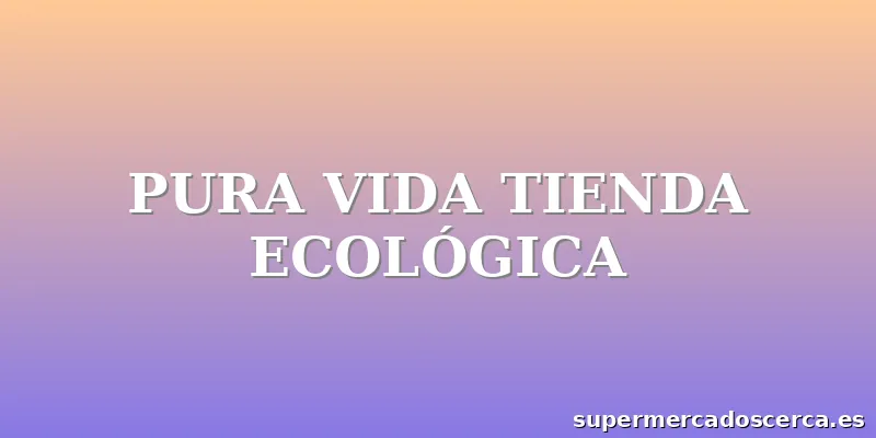 PURA VIDA TIENDA ECOLÓGICA