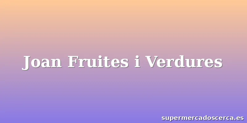 Joan Fruites i Verdures