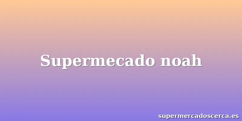 Supermecado noah