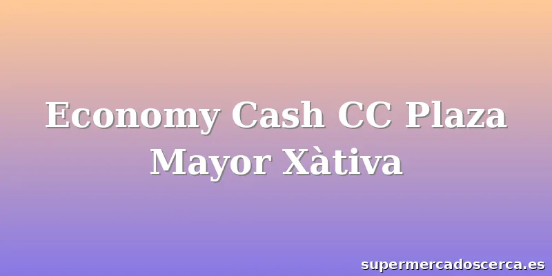 Economy Cash CC Plaza Mayor Xàtiva