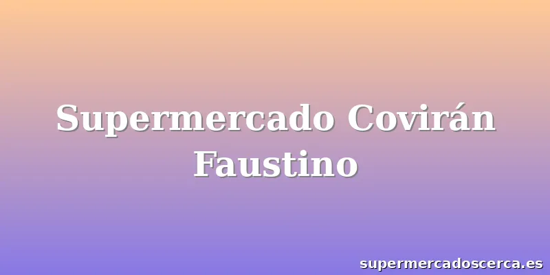 Supermercado Covirán Faustino