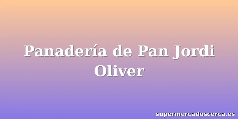 Panadería de Pan Jordi Oliver