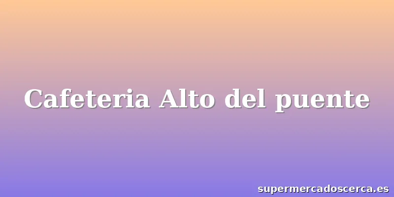 Cafeteria Alto del puente