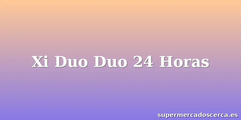 Xi Duo Duo 24 Horas