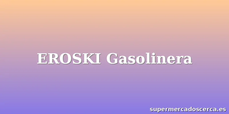 EROSKI Gasolinera