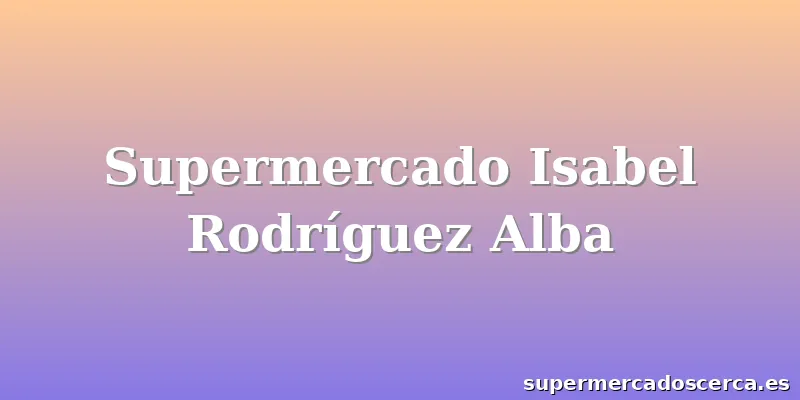 Supermercado Isabel Rodríguez Alba