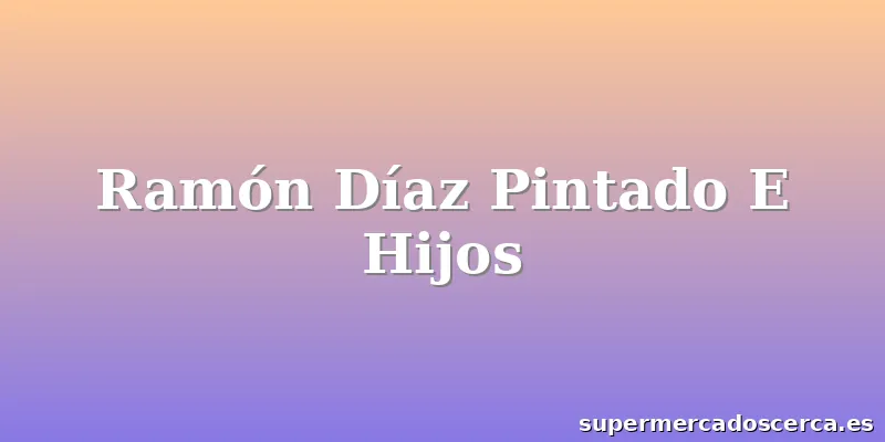 Ramón Díaz Pintado E Hijos