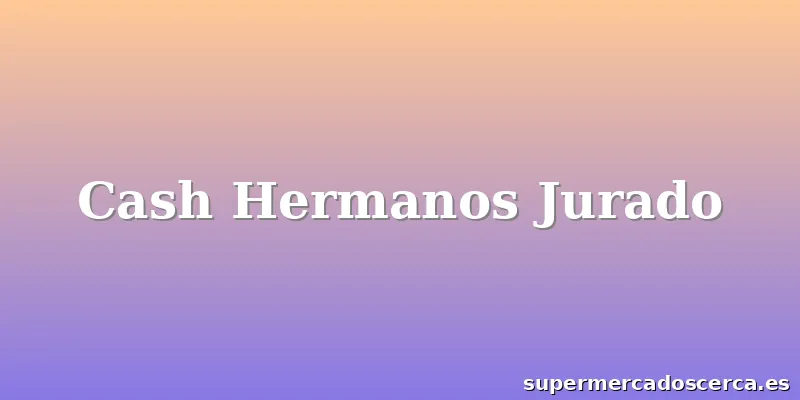 Cash Hermanos Jurado