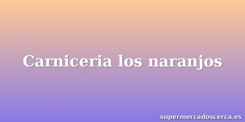 Carniceria los naranjos