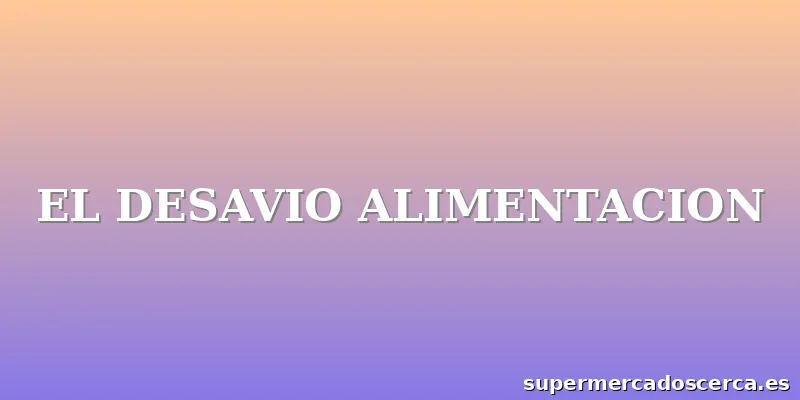 EL DESAVIO ALIMENTACION