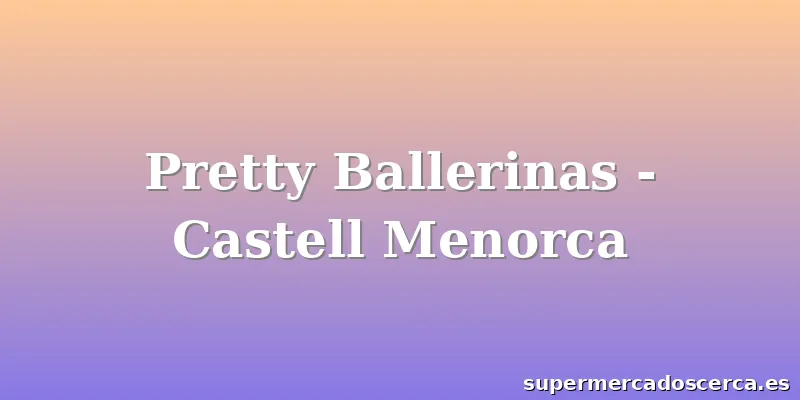 Pretty Ballerinas - Castell Menorca