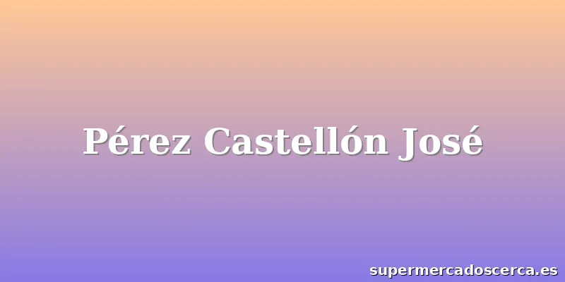 Pérez Castellón José