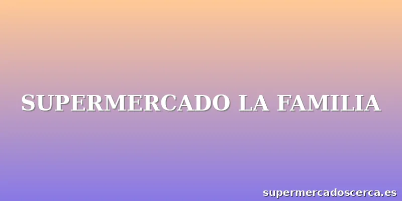 SUPERMERCADO LA FAMILIA