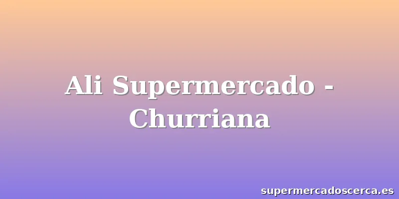 Ali Supermercado - Churriana