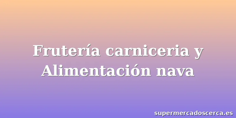 Frutería carniceria y Alimentación nava