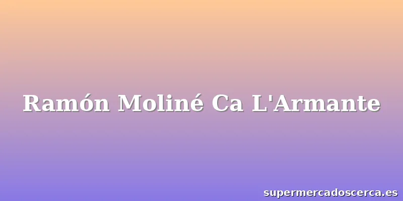 Ramón Moliné Ca L'Armante