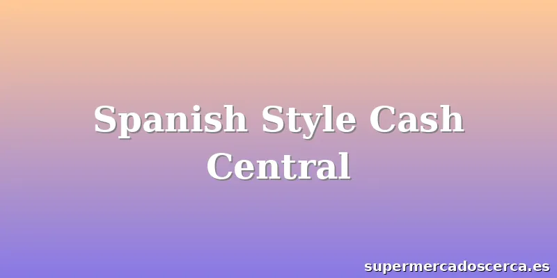 Spanish Style Cash Central