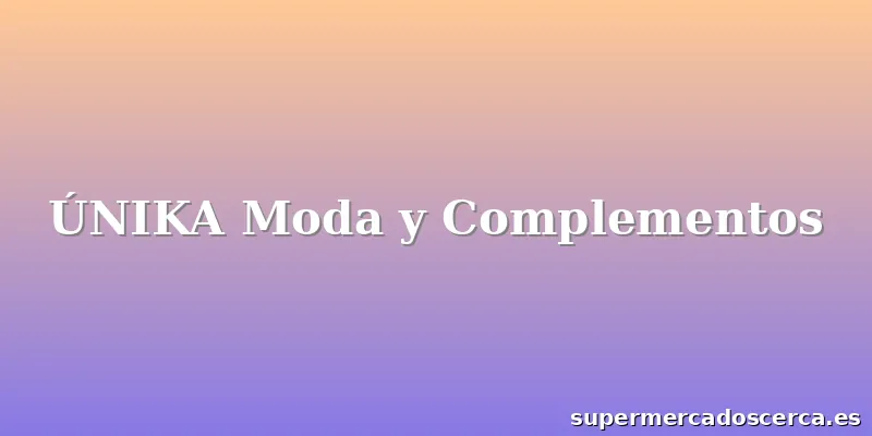 ÚNIKA Moda y Complementos