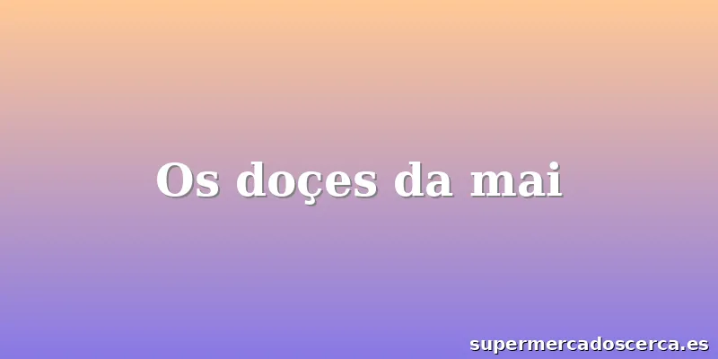 Os doçes da mai