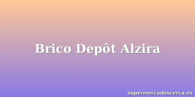 Brico Depôt Alzira