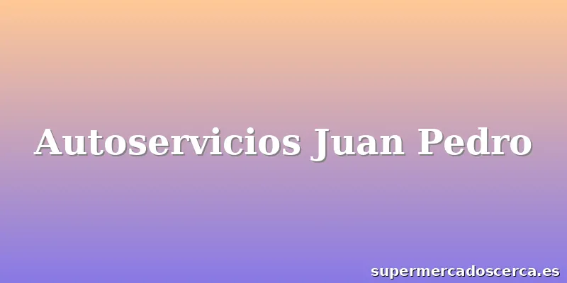 Autoservicios Juan Pedro