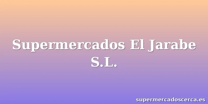 Supermercados El Jarabe S.L.