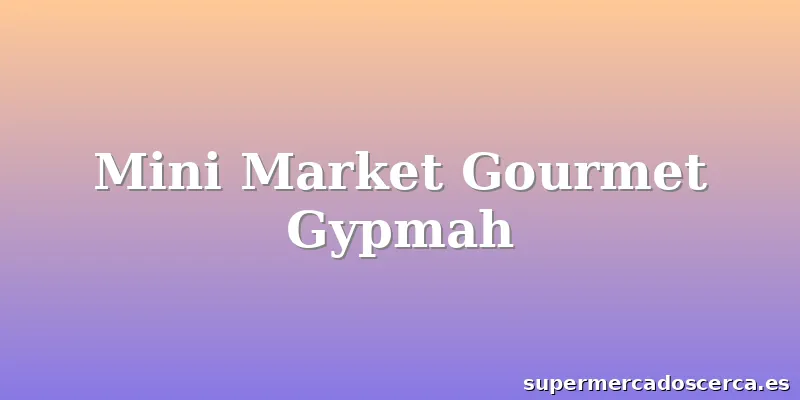 Mini Market Gourmet Gypmah