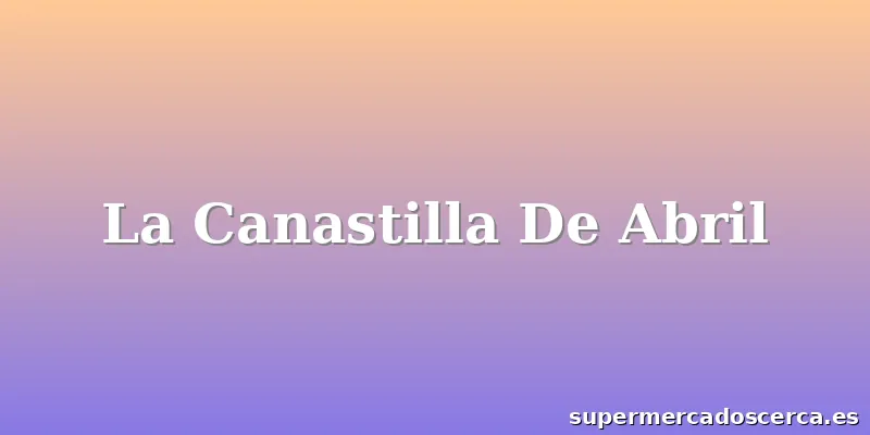 La Canastilla De Abril