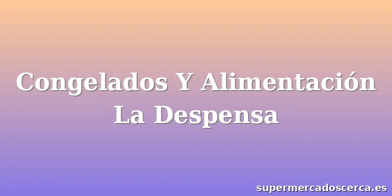 Congelados Y Alimentación La Despensa